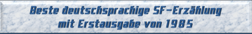 Beste deutschsprachige SF-Erzählung mit Erstausgabe von 1985