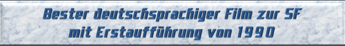 Bester deutschsprachiger Film zur SF mit Erstaufführung von 1990