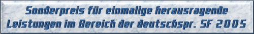 Sonderpreis für einmalige herausragende Leistungen im Bereich der deutschsprachigen SF 2005