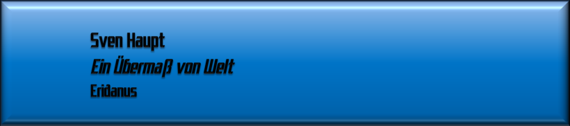 Sven Haupt, Ein Übermaß von Welt