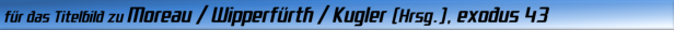 für das Titelbild zu Moreau / Wipperfürth / Kugler (Hrsg.), exodus 43 