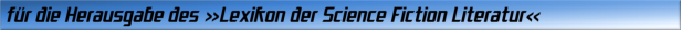 für die Herausgabe des "Lexikons der Science Fiction Literatur"