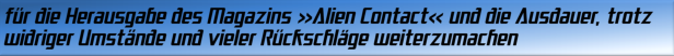 für die Herausgabe des Magazins »Alien Contact« und die Ausdauer, trotz widriger Umstände und vieler Rückschläge weiterzumachen