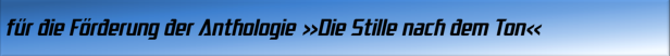 für die Förderung der Anthologie Die Stille nach dem Ton
