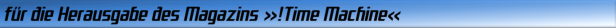 für die Herausgabe des Magazins »!Time Machine«