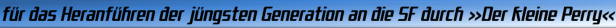 für das Heranführen der jüngsten Generation an die Science Fiction durch Der kleine Perry